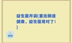 益生菌开袋(重拾肠道健康，益生菌用对了！)