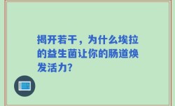 揭开若干，为什么埃拉的益生菌让你的肠道焕发活力？