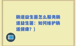 肠道益生菌怎么服务肠道益生菌：如何维护肠道健康？)
