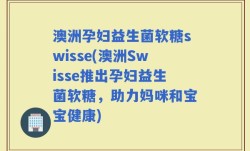 澳洲孕妇益生菌软糖swisse(澳洲Swisse推出孕妇益生菌软糖，助力妈咪和宝宝健康)