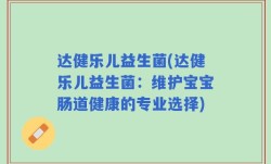 达健乐儿益生菌(达健乐儿益生菌：维护宝宝肠道健康的专业选择)