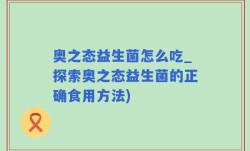 奥之态益生菌怎么吃_探索奥之态益生菌的正确食用方法)