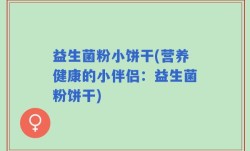 益生菌粉小饼干(营养健康的小伴侣：益生菌粉饼干)