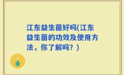江东益生菌好吗(江东益生菌的功效及使用方法，你了解吗？)
