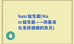 hazr益生菌(Hazr益生菌——改善消化系统健康的良方)