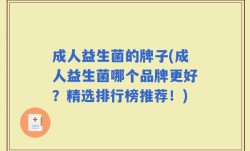 成人益生菌的牌子(成人益生菌哪个品牌更好？精选排行榜推荐！)