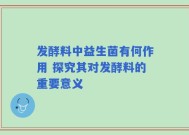 发酵料中益生菌有何作用 探究其对发酵料的重要意义