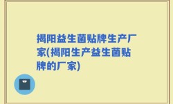 揭阳益生菌贴牌生产厂家(揭阳生产益生菌贴牌的厂家)
