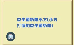 益生菌奶酪小方(小方打造的益生菌奶酪)