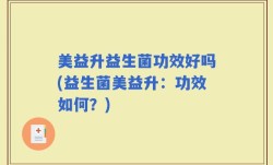 美益升益生菌功效好吗(益生菌美益升：功效如何？)