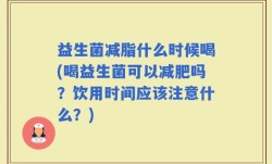 益生菌减脂什么时候喝(喝益生菌可以减肥吗？饮用时间应该注意什么？)