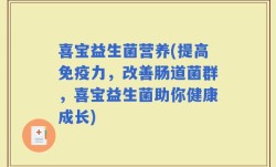 喜宝益生菌营养(提高免疫力，改善肠道菌群，喜宝益生菌助你健康成长)