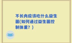 不长肉应该吃什么益生菌(如何通过益生菌控制体重？)