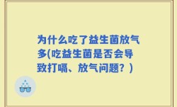 为什么吃了益生菌放气多(吃益生菌是否会导致打嗝、放气问题？)