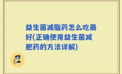 益生菌减脂药怎么吃最好(正确使用益生菌减肥药的方法详解)