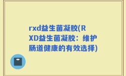 rxd益生菌凝胶(RXD益生菌凝胶：维护肠道健康的有效选择)