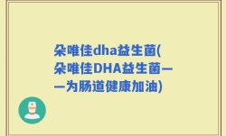 朵唯佳dha益生菌(朵唯佳DHA益生菌——为肠道健康加油)