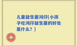 儿童益生菌鸿仔(小孩子吃鸿仔益生菌的好处是什么？)