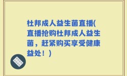杜邦成人益生菌直播(直播抢购杜邦成人益生菌，赶紧购买享受健康益处！)