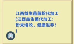江西益生菌菌粉代加工(江西益生菌代加工：粉末增效，健康滋养！)