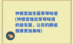 钟根堂益生菌草莓味道(钟根堂推出草莓味道的益生菌，让你的肠道健康更加美味)