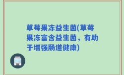 草莓果冻益生菌(草莓果冻富含益生菌，有助于增强肠道健康)