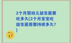 2个月婴幼儿益生菌要吃多久(2个月宝宝吃益生菌需要持续多久？)