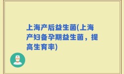 上海产后益生菌(上海产妇备孕期益生菌，提高生育率)