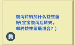 腹泻转奶加什么益生菌好(宝宝腹泻后转奶，哪种益生菌最适合？)