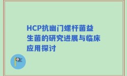 HCP抗幽门螺杆菌益生菌的研究进展与临床应用探讨