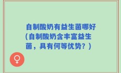 自制酸奶有益生菌哪好(自制酸奶含丰富益生菌，具有何等优势？)