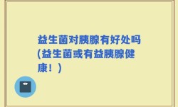益生菌对胰腺有好处吗(益生菌或有益胰腺健康！)