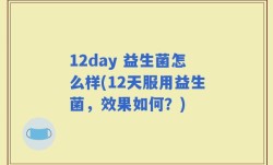 12day 益生菌怎么样(12天服用益生菌，效果如何？)