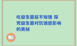 吃益生菌后不知饿 探究益生菌对饥饿感影响的奥秘