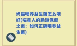 奶猫喂养益生菌怎么喂好(喵星人的肠道保健之道：如何正确喂养益生菌)