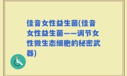 佳音女性益生菌(佳音女性益生菌——调节女性微生态细胞的秘密武器)