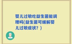 婴儿过敏吃益生菌能调理吗(益生菌可缓解婴儿过敏症状？)