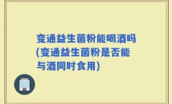 变通益生菌粉能喝酒吗(变通益生菌粉是否能与酒同时食用)