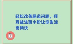 轻松改善肠道问题，拜耳益生菌小粉让你生活更畅快