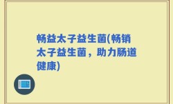 畅益太子益生菌(畅销太子益生菌，助力肠道健康)