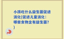 小孩吃什么益生菌促进消化(促进儿童消化：哪些食物含有益生菌？)