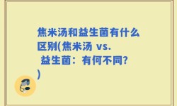 焦米汤和益生菌有什么区别(焦米汤 vs. 益生菌：有何不同？)