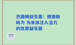巴图姆益生菌：健康新助力 为身体注入活力的优质益生菌