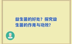 益生菌的好处？探究益生菌的作用与功效？