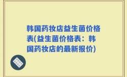 韩国药妆店益生菌价格表(益生菌价格表：韩国药妆店的最新报价)