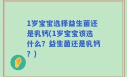 1岁宝宝选择益生菌还是乳钙(1岁宝宝该选什么？益生菌还是乳钙？)