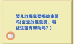 婴儿放屁臭要喝益生菌吗(宝宝放屁臭臭，喝益生菌有帮助吗？)