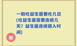 一般吃益生菌要吃几日(吃益生菌需要连续几天？益生菌连续摄入时间)