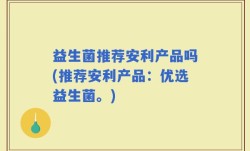益生菌推荐安利产品吗(推荐安利产品：优选益生菌。)
