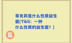 蒂克莉是什么性质益生菌(Tikli：一种什么性质的益生菌？)